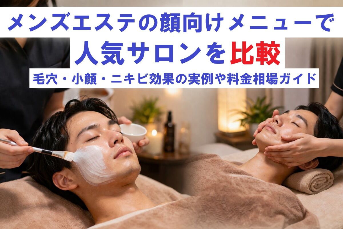 メンズエステの顔向けメニューで人気サロンを比較｜毛穴・小顔・ニキビ 
